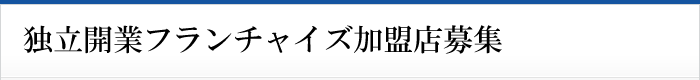 独立開業フランチャイズ加盟店募集